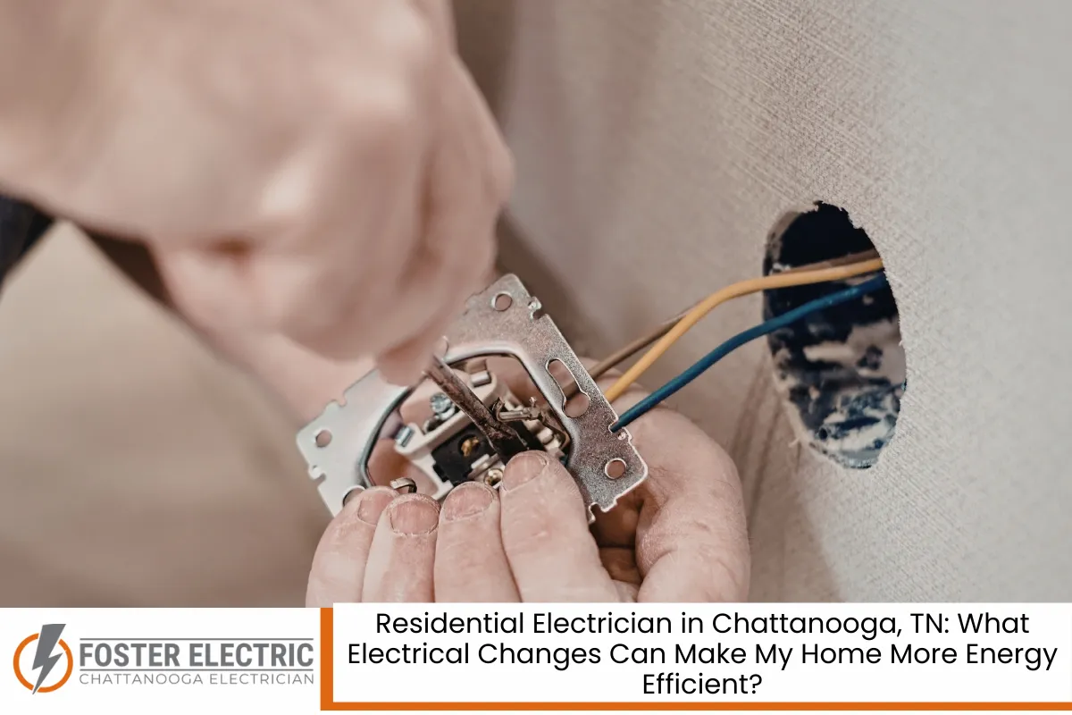 Residential Electrician in Chattanooga, TN What Electrical Changes Can Make My Home More Energy Efficient